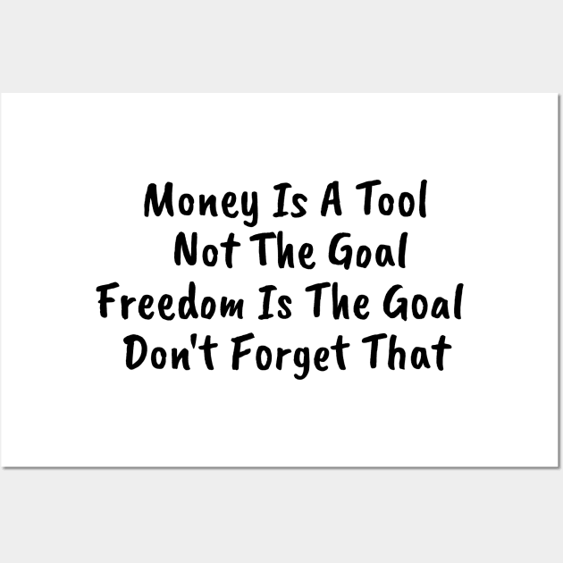 Money is a TOOL not the goal. Freedom is the goal Wall Art by behappystore